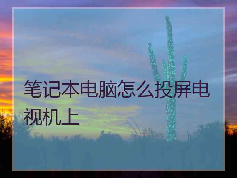 笔记本电脑怎么投屏电视机上