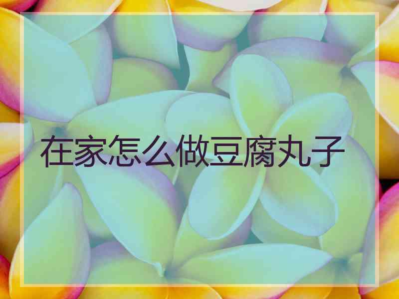 在家怎么做豆腐丸子