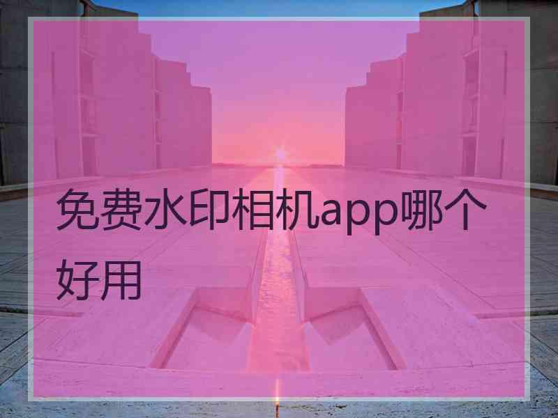 免费水印相机app哪个好用